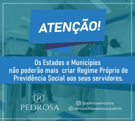 Os estados e municípios não poderão mais criar regime próprio de previdência social aos seus servido